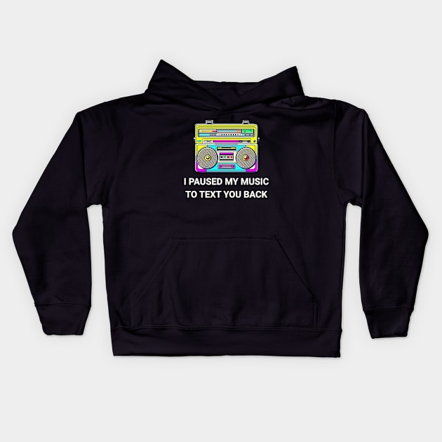 I Paused My Music to Text You Back Funny Nostalgic Retro Vintage Boombox 80's 90's Music Tee Kids Hoodie by sarcasmandadulting